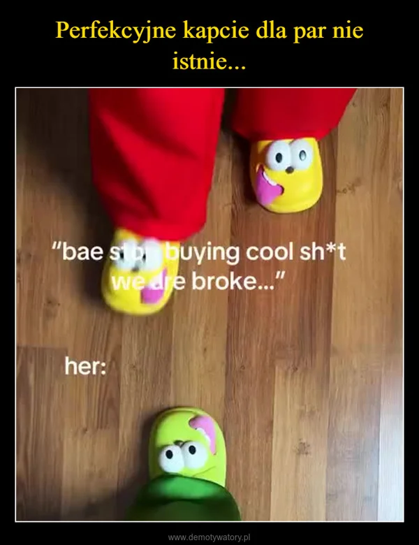 
    Perfekcyjne kapcie dla par nie istnie...