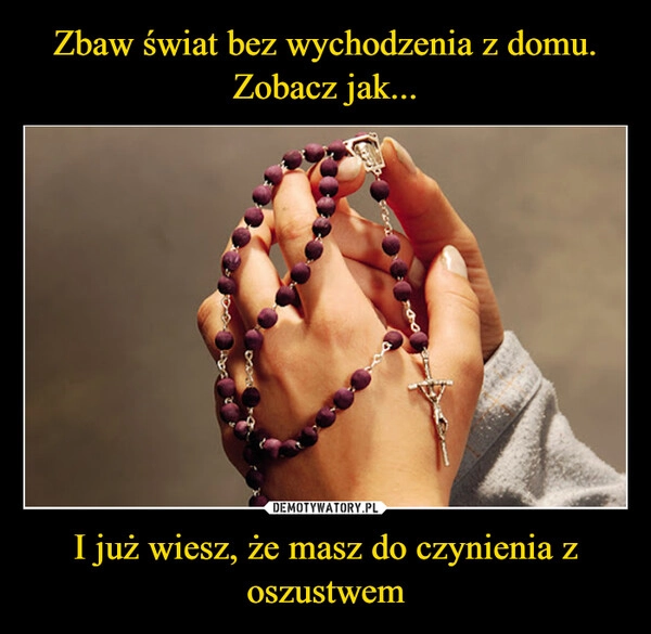 
    Zbaw świat bez wychodzenia z domu. Zobacz jak... I już wiesz, że masz do czynienia z oszustwem