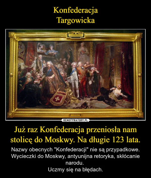 Konfederacja Targowicka Już raz Konfederacja przeniosła nam stolicę do Moskwy. Na długie 123 lata.