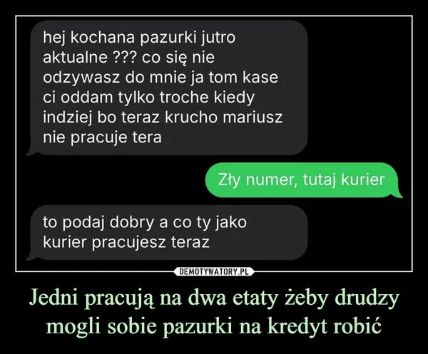 
    Jedni pracują na dwa etaty żeby drudzy mogli sobie pazurki na kredyt robić