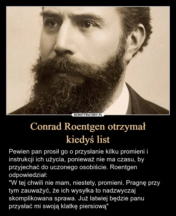 
    Conrad Roentgen otrzymał kiedyś list