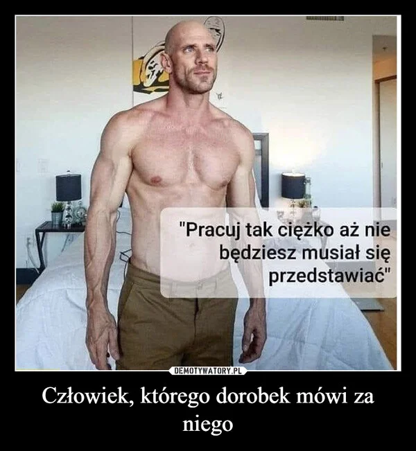 
    Człowiek, którego dorobek mówi za niego
