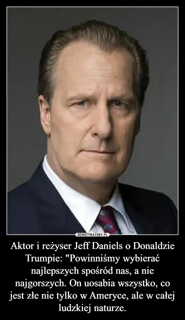 
    Aktor i reżyser Jeff Daniels o Donaldzie Trumpie: 