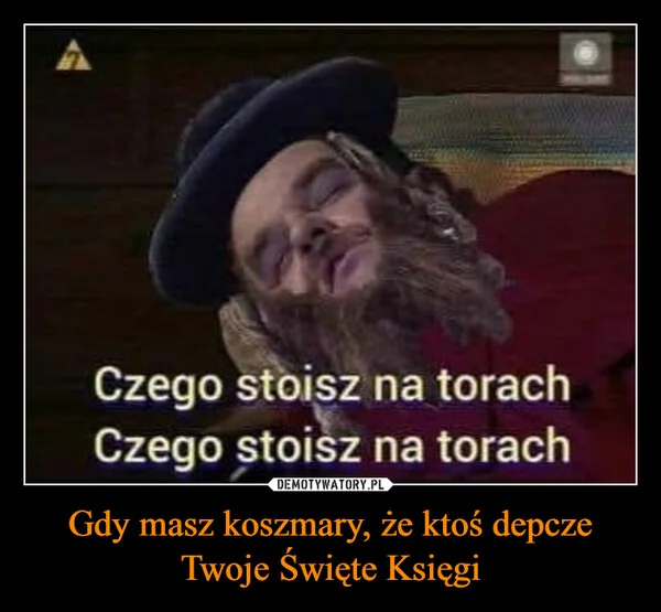 
    Gdy masz koszmary, że ktoś depcze Twoje Święte Księgi