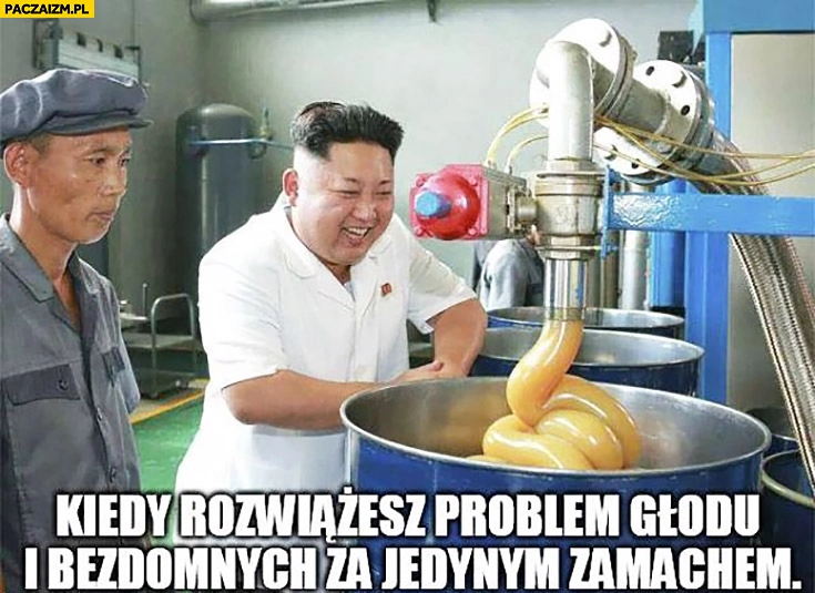 
    Kim Jong Un kiedy rozwiążesz problem głodu i bezdomnych za jednym razem