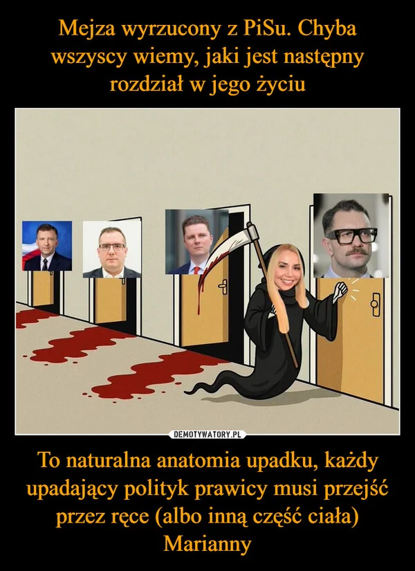 
    Mejza wyrzucony z PiSu. Chyba wszyscy wiemy, jaki jest następny rozdział w jego życiu To naturalna anatomia upadku, każdy upadający polityk prawicy musi przejść przez ręce (albo inną część ciała) Marianny