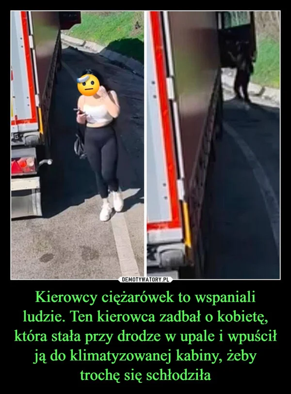
    Kierowcy ciężarówek to wspaniali ludzie. Ten kierowca zadbał o kobietę, która stała przy drodze w upale i wpuścił ją do klimatyzowanej kabiny, żeby trochę się schłodziła
