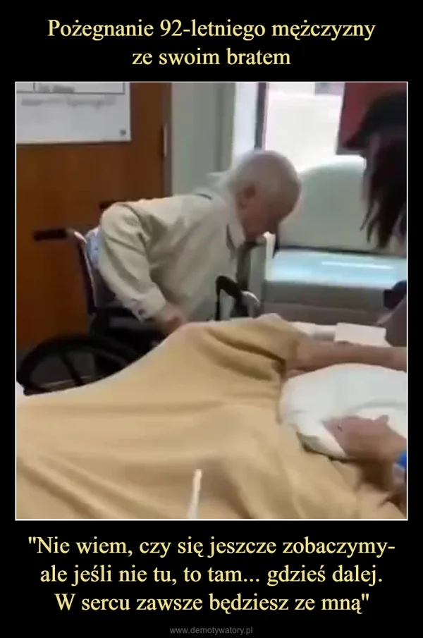 
    Pożegnanie 92-letniego mężczyzny ze swoim bratem ''Nie wiem, czy się jeszcze zobaczymy- ale jeśli nie tu, to tam... gdzieś dalej. W sercu zawsze będziesz ze mną''