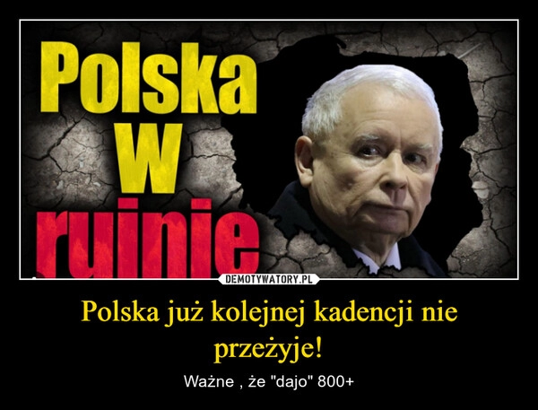 
    Polska już kolejnej kadencji nie przeżyje!