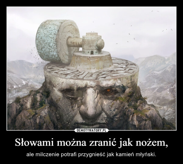 
    Słowami można zranić jak nożem,