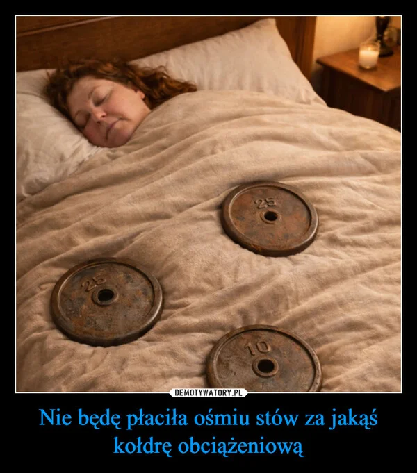 Nie będę płaciła ośmiu stów za jakąś kołdrę obciążeniową