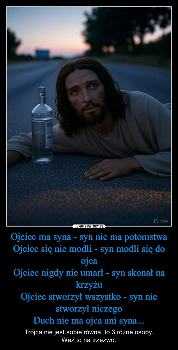 
    Ojciec ma syna - syn nie ma potomstwa Ojciec się nie modli - syn modli się do ojca Ojciec nigdy nie umarł - syn skonał na krzyżu Ojciec stworzył wszystko - syn nie stworzył niczego Duch nie ma ojca ani syna...