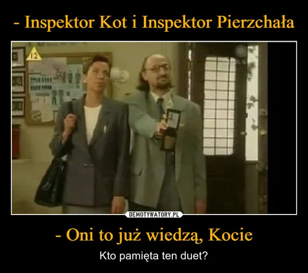 
    - Inspektor Kot i Inspektor Pierzchała - Oni to już wiedzą, Kocie