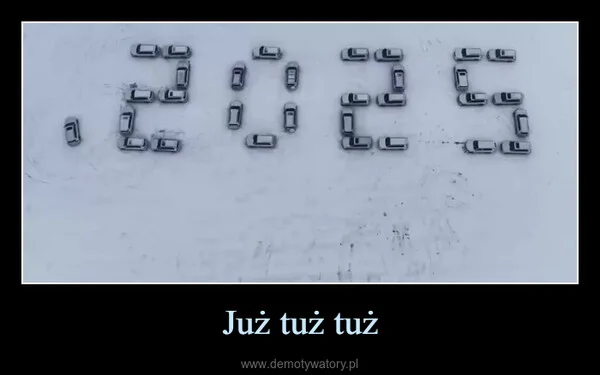 
    Już tuż tuż