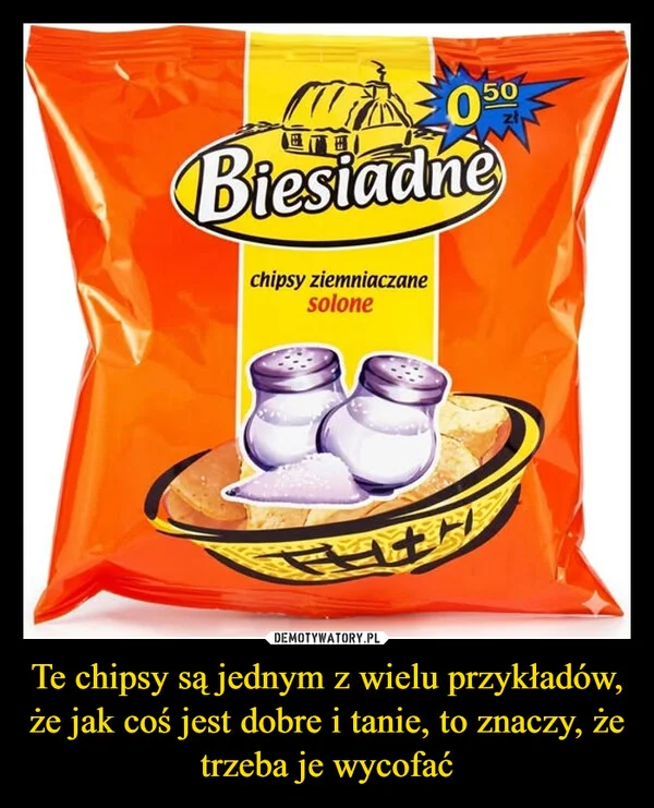 
    Te chipsy są jednym z wielu przykładów, że jak coś jest dobre i tanie, to znaczy, że trzeba je wycofać