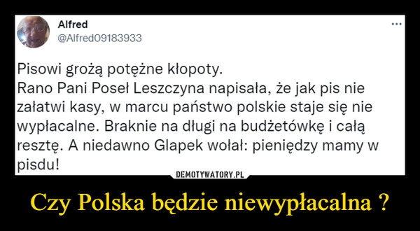 
    
Czy Polska będzie niewypłacalna ? 