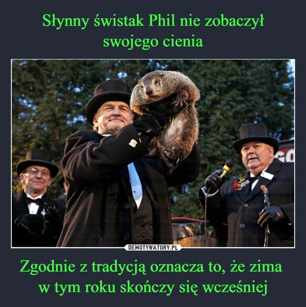 
    Słynny świstak Phil nie zobaczył swojego cienia Zgodnie z tradycją oznacza to, że zima 
w tym roku skończy się wcześniej