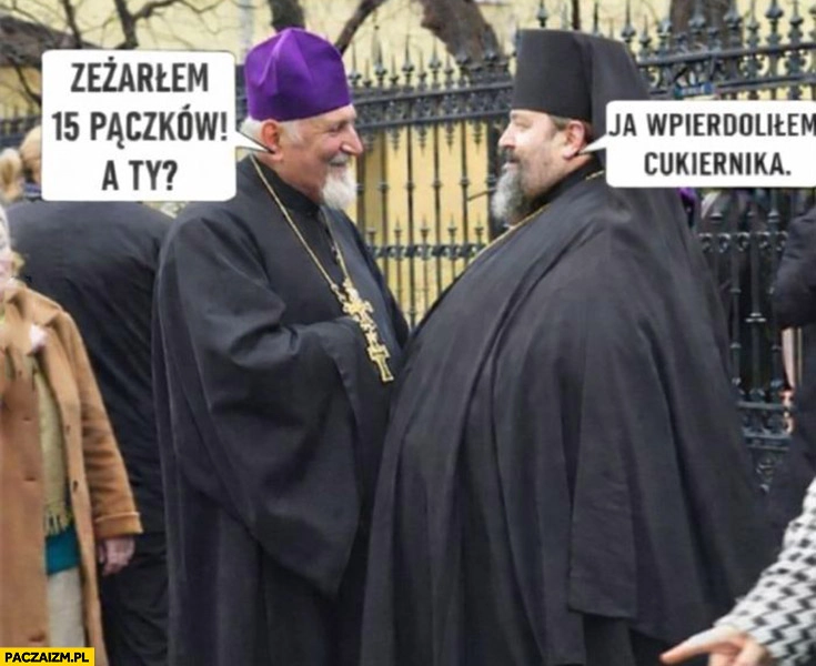 
    Gruby biskup ksiądz zeżarłem 15 pączków a ty ja wpierdzieliłem cukiernika