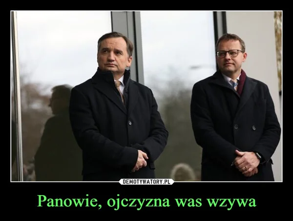 
    Panowie, ojczyzna was wzywa