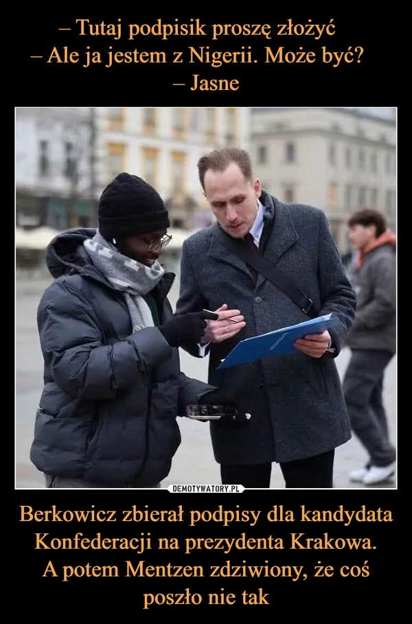 – Tutaj podpisik proszę złożyć – Ale ja jestem z Nigerii. Może być? – Jasne Berkowicz zbierał podpisy dla kandydata Konfederacji na prezydenta Krakowa. A potem Mentzen zdziwiony, że coś poszło nie tak