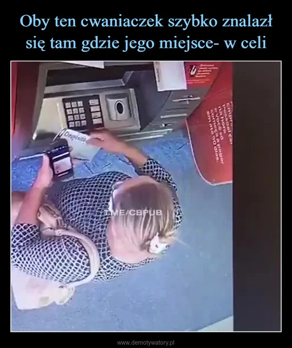 
    Oby ten cwaniaczek szybko znalazł się tam gdzie jego miejsce- w celi