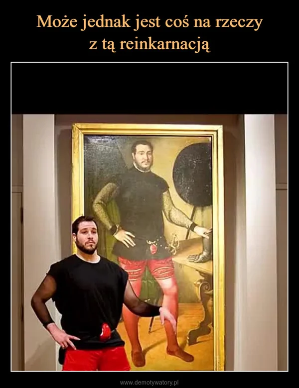 
    Może jednak jest coś na rzeczy z tą reinkarnacją