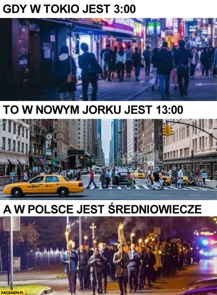 
    Gdy w Tokio jest 3 rano w Nowym Jorku jest 13 a w Polsce jest średniowiecze