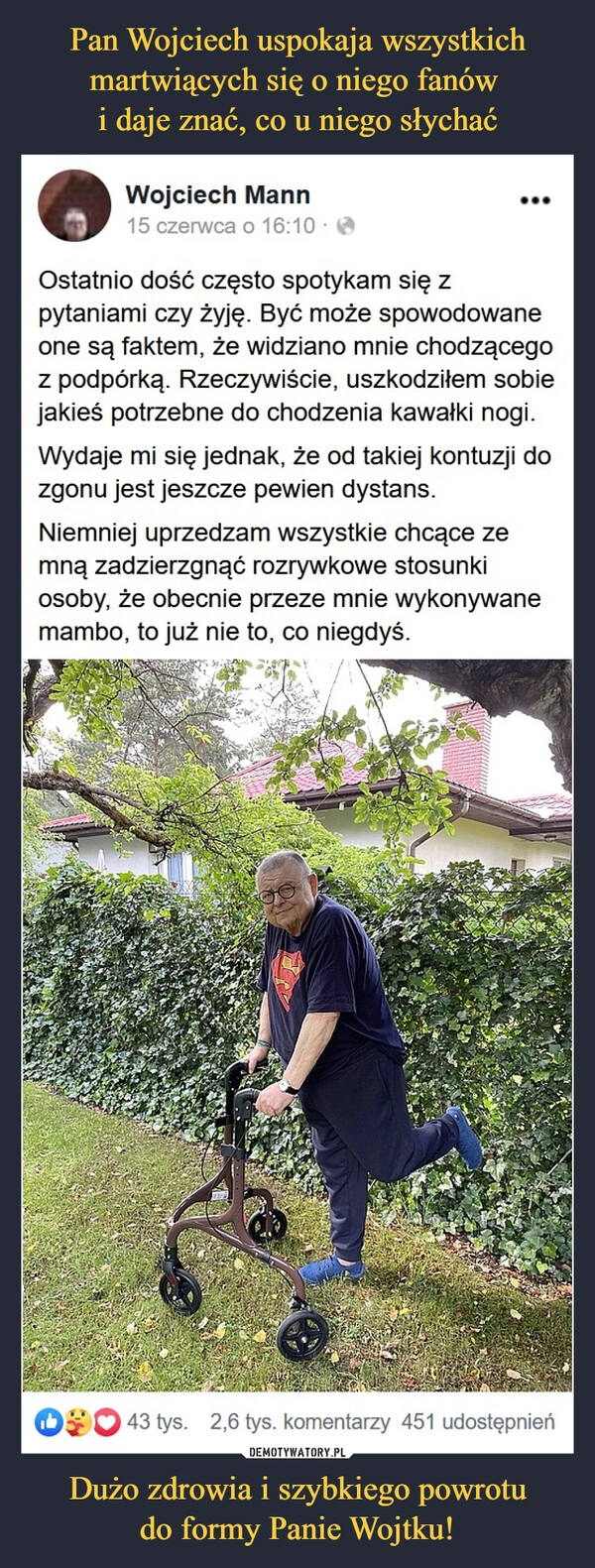 
    Pan Wojciech uspokaja wszystkich martwiących się o niego fanów 
i daje znać, co u niego słychać Dużo zdrowia i szybkiego powrotu
do formy Panie Wojtku!