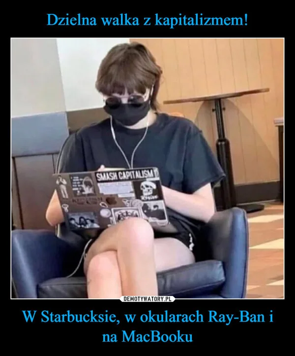 Dzielna walka z kapitalizmem! W Starbucksie, w okularach Ray-Ban i na MacBooku