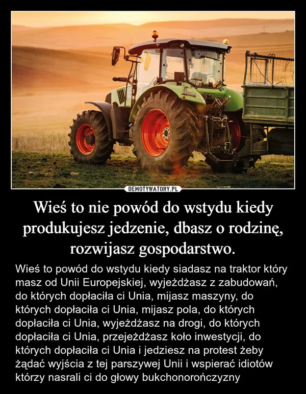 
    Wieś to nie powód do wstydu kiedy produkujesz jedzenie, dbasz o rodzinę, rozwijasz gospodarstwo.