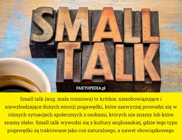 
    Small talk (ang. mała rozmowa) to krótkie, niezobowiązujące i niewzbudzające