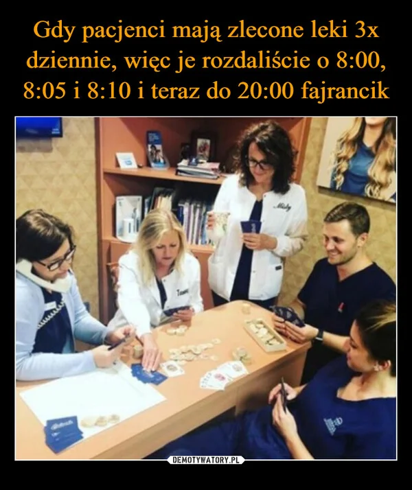 Gdy pacjenci mają zlecone leki 3x dziennie, więc je rozdaliście o 8:00, 8:05 i 8:10 i teraz do 20:00 fajrancik