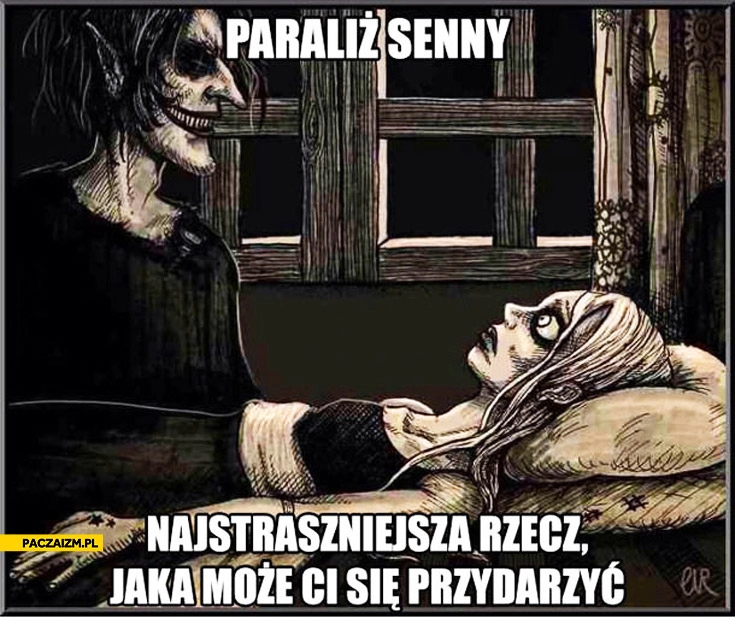 
    Paraliż senny najstraszniejsza rzecz jaka może Ci się przydarzyć