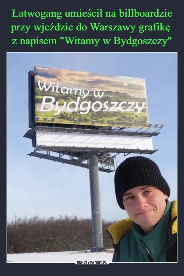 
    Łatwogang umieścił na billboardzie przy wjeździe do Warszawy grafikę 
z napisem "Witamy w Bydgoszczy"