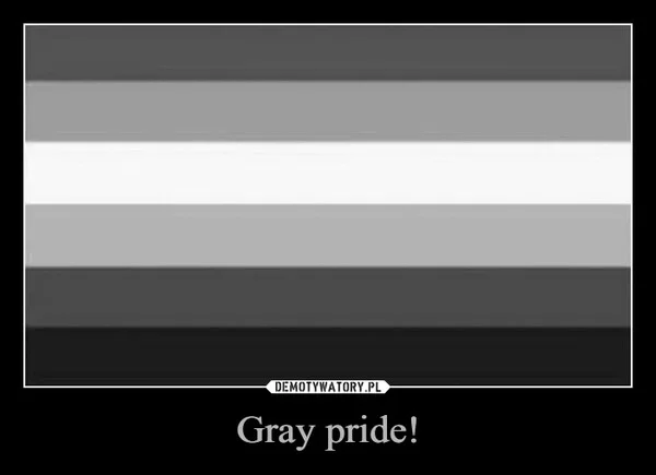 
    Gray pride!