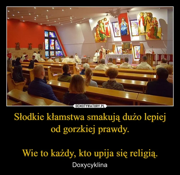 Słodkie kłamstwa smakują dużo lepiej od gorzkiej prawdy. Wie to każdy, kto upija się religią.