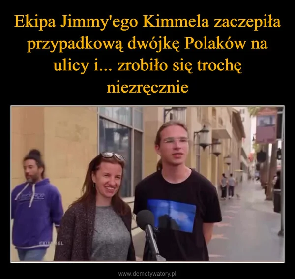 
    Ekipa Jimmy'ego Kimmela zaczepiła przypadkową dwójkę Polaków na ulicy i... zrobiło się trochę niezręcznie