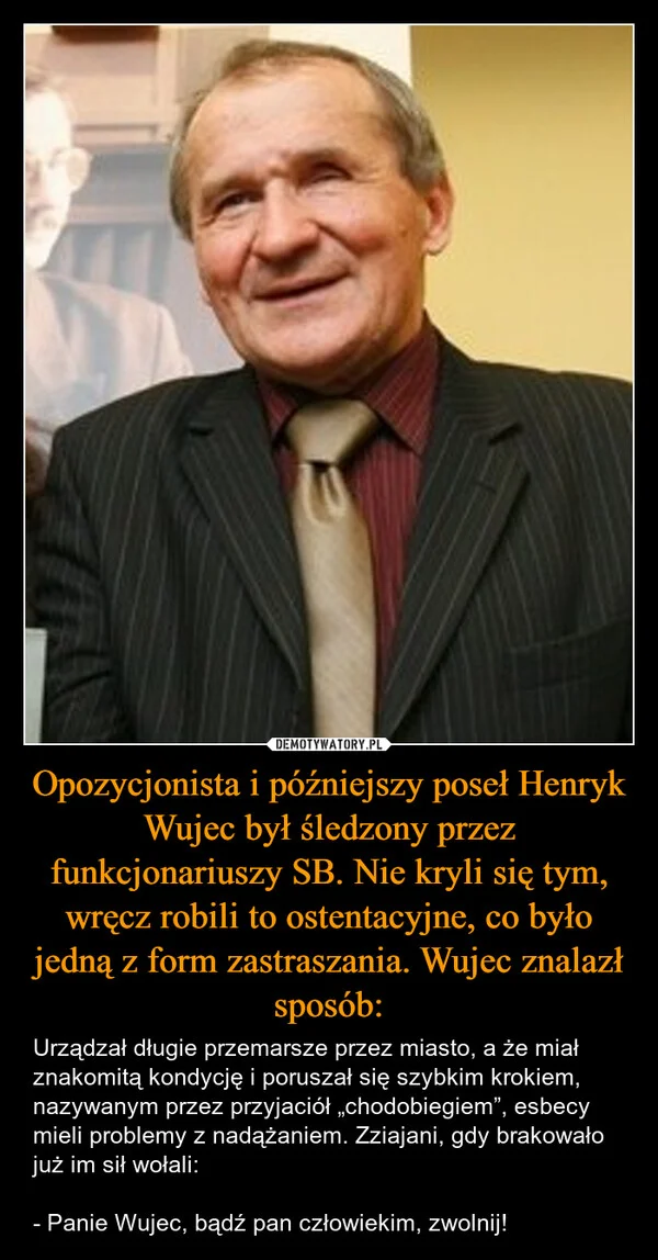 
    Opozycjonista i późniejszy poseł Henryk Wujec był śledzony przez funkcjonariuszy SB. Nie kryli się tym, wręcz robili to ostentacyjne, co było jedną z form zastraszania. Wujec znalazł sposób: