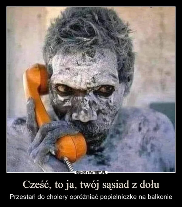 
    Cześć, to ja, twój sąsiad z dołu
