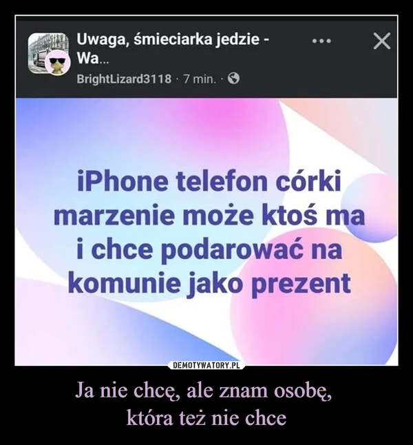 
    Ja nie chcę, ale znam osobę, która też nie chce