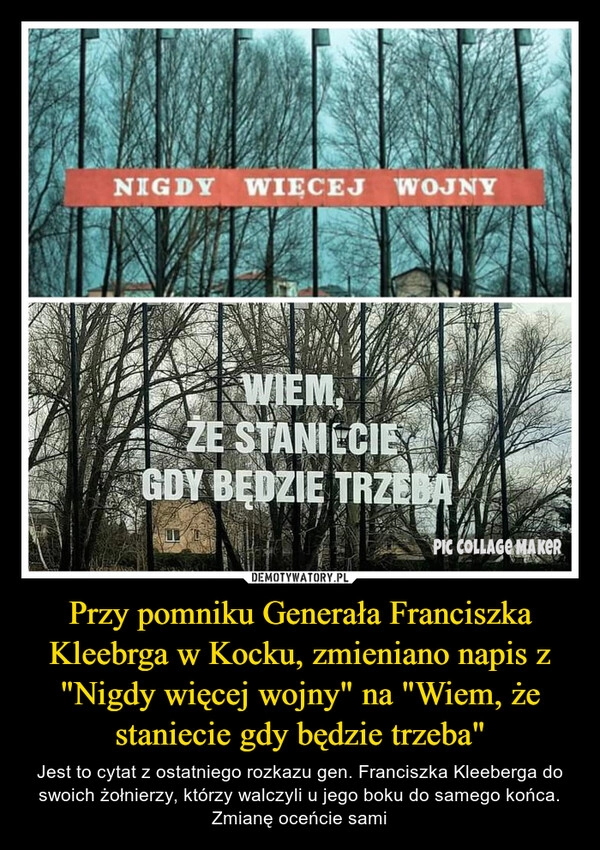 
    Przy pomniku Generała Franciszka Kleebrga w Kocku, zmieniano napis z "Nigdy więcej wojny" na "Wiem, że staniecie gdy będzie trzeba"