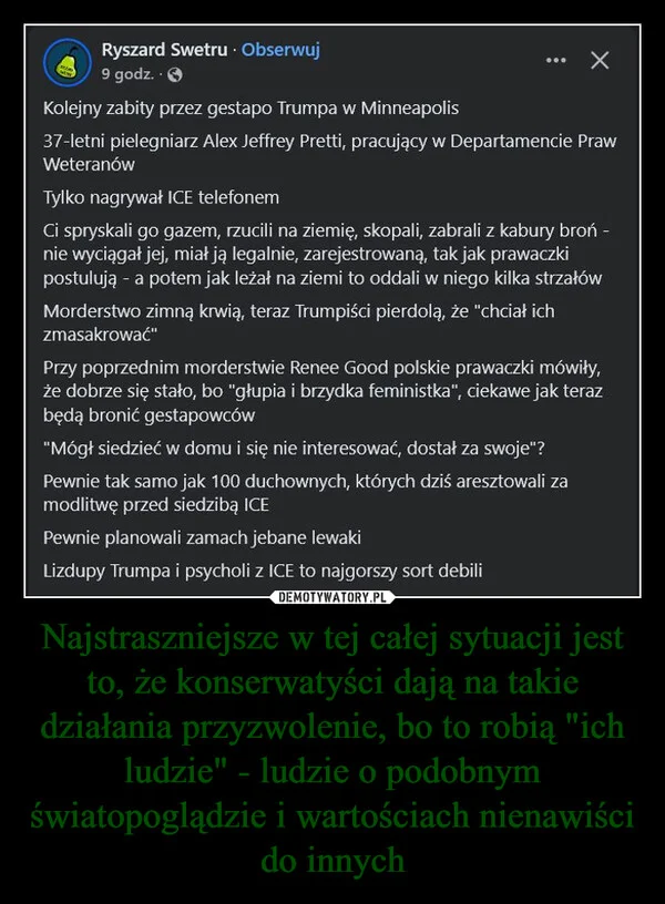 
    Najstraszniejsze w tej całej sytuacji jest to, że konserwatyści dają na takie działania przyzwolenie, bo to robią 