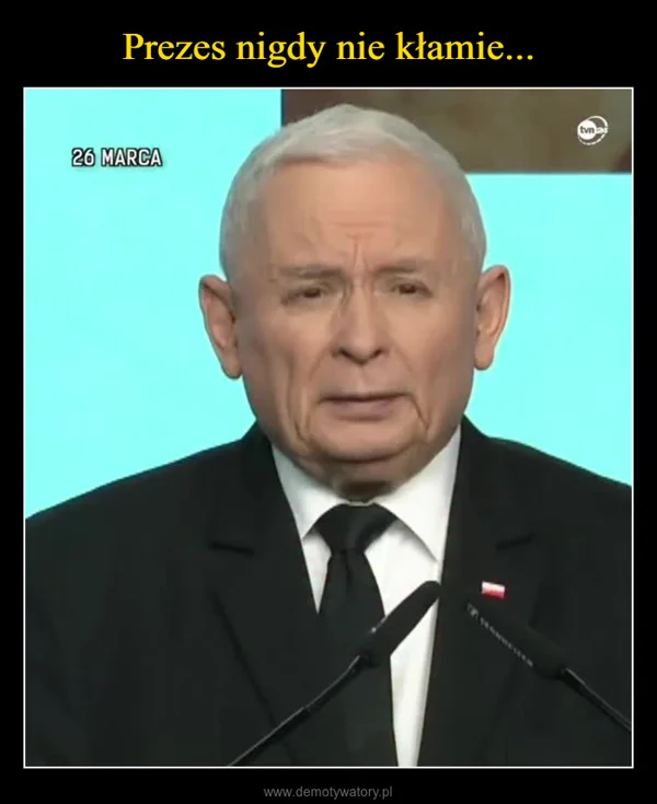 
    Prezes nigdy nie kłamie...