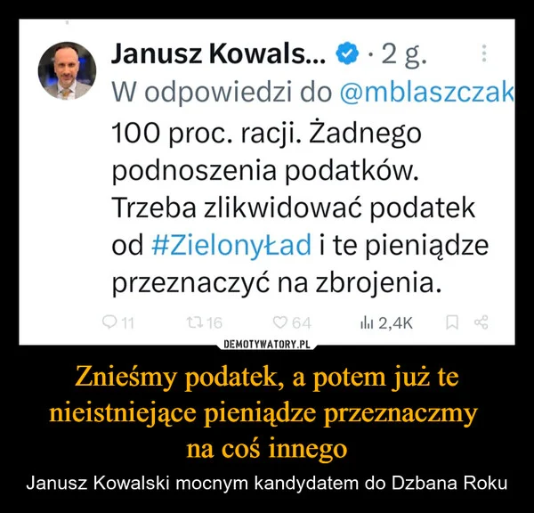 
    Znieśmy podatek, a potem już te nieistniejące pieniądze przeznaczmy na coś innego