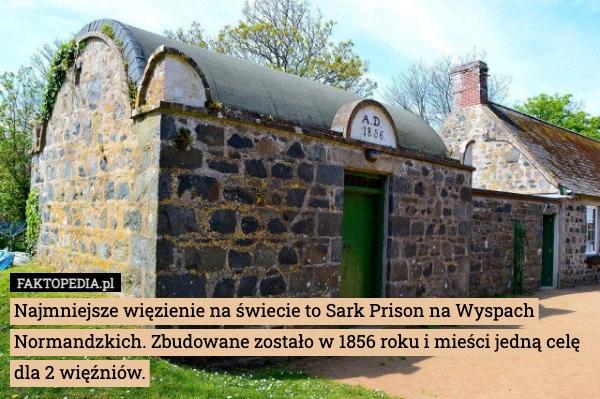 
    Najmniejsze więzienie na świecie to Sark Prison na Wyspach Normandzkich.