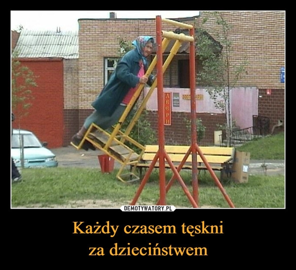 
    Każdy czasem tęskni
za dzieciństwem