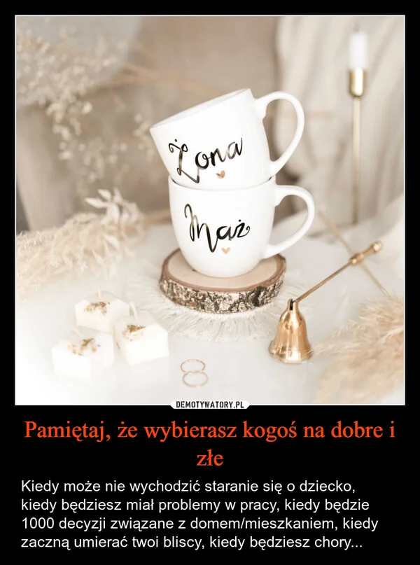 
    Pamiętaj, że wybierasz kogoś na dobre i złe