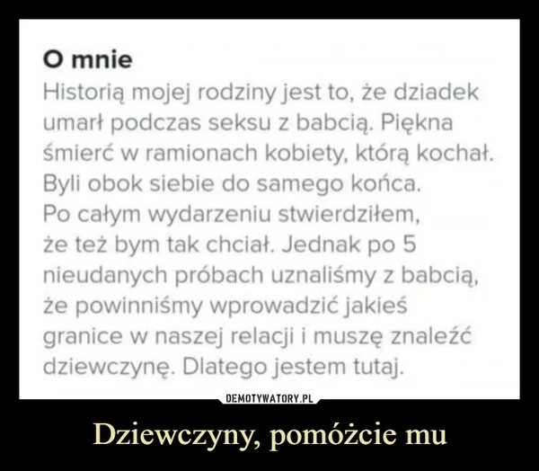 
    Dziewczyny, pomóżcie mu