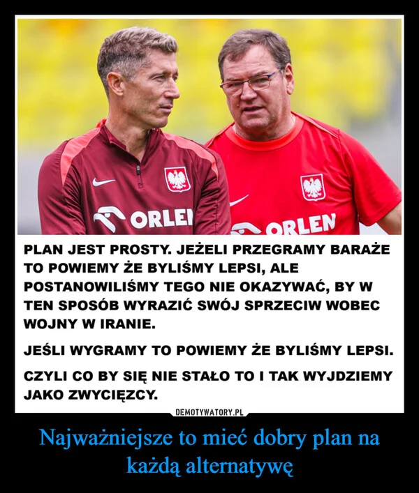 
    Najważniejsze to mieć dobry plan na każdą alternatywę