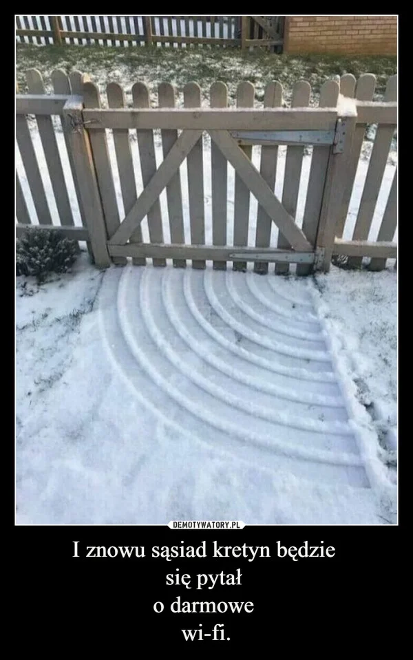 I znowu sąsiad kretyn będzie się pytał o darmowe wi-fi.